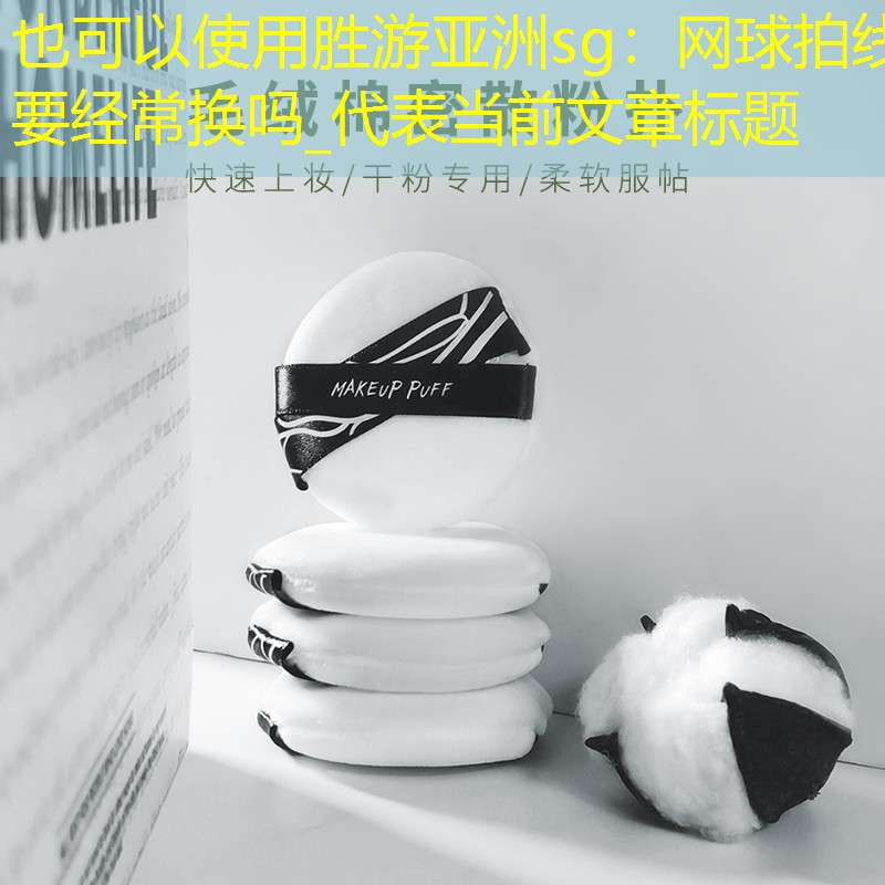 胜游亚洲sg：网球拍线要经常换吗_